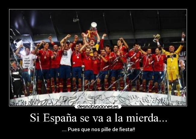 Si España se va a la mierda... - .... Pues que nos pille de fiesta!!