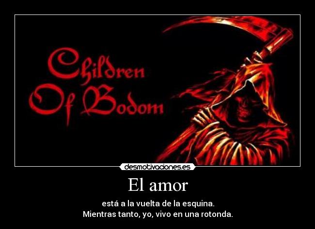 El amor - está a la vuelta de la esquina.
Mientras tanto, yo, vivo en una rotonda.