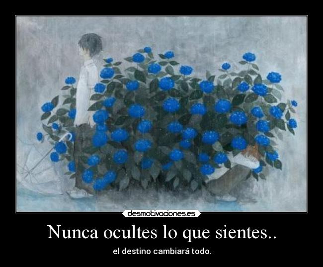 Nunca ocultes lo que sientes.. -