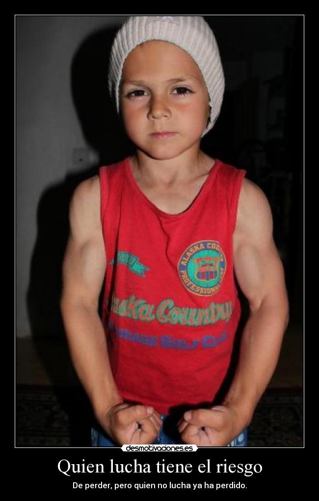 Quien lucha tiene el riesgo - 