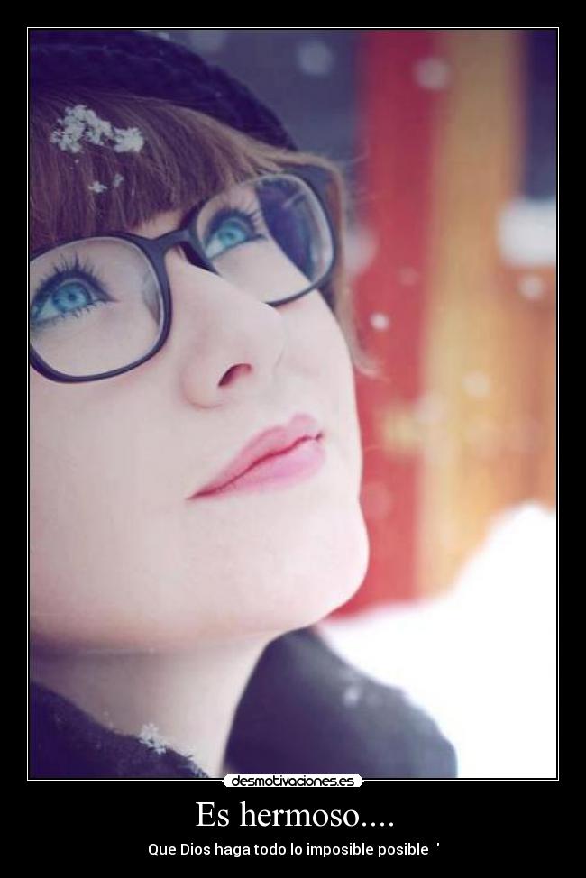 Es hermoso.... - Que Dios haga todo lo imposible posible ♥