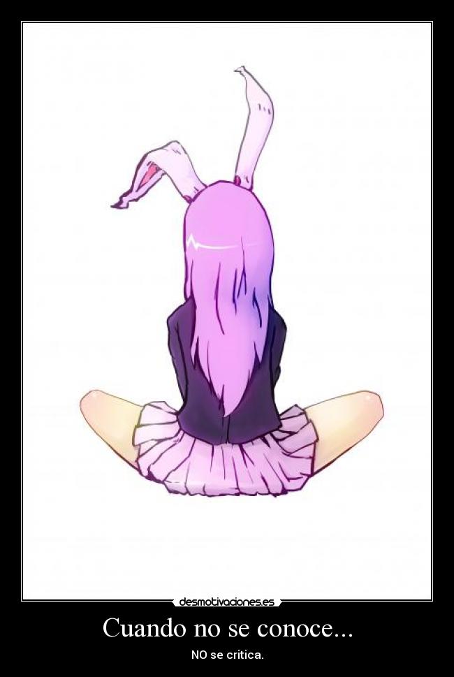 Cuando no se conoce... - NO se critica.