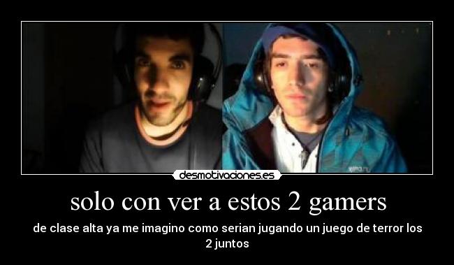 solo con ver a estos 2 gamers - 
