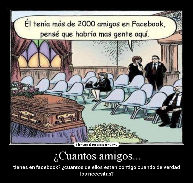 ¿Cuantos amigos... - tienes en facebook? ¿cuantos de ellos estan contigo cuando de verdad los necesitas?