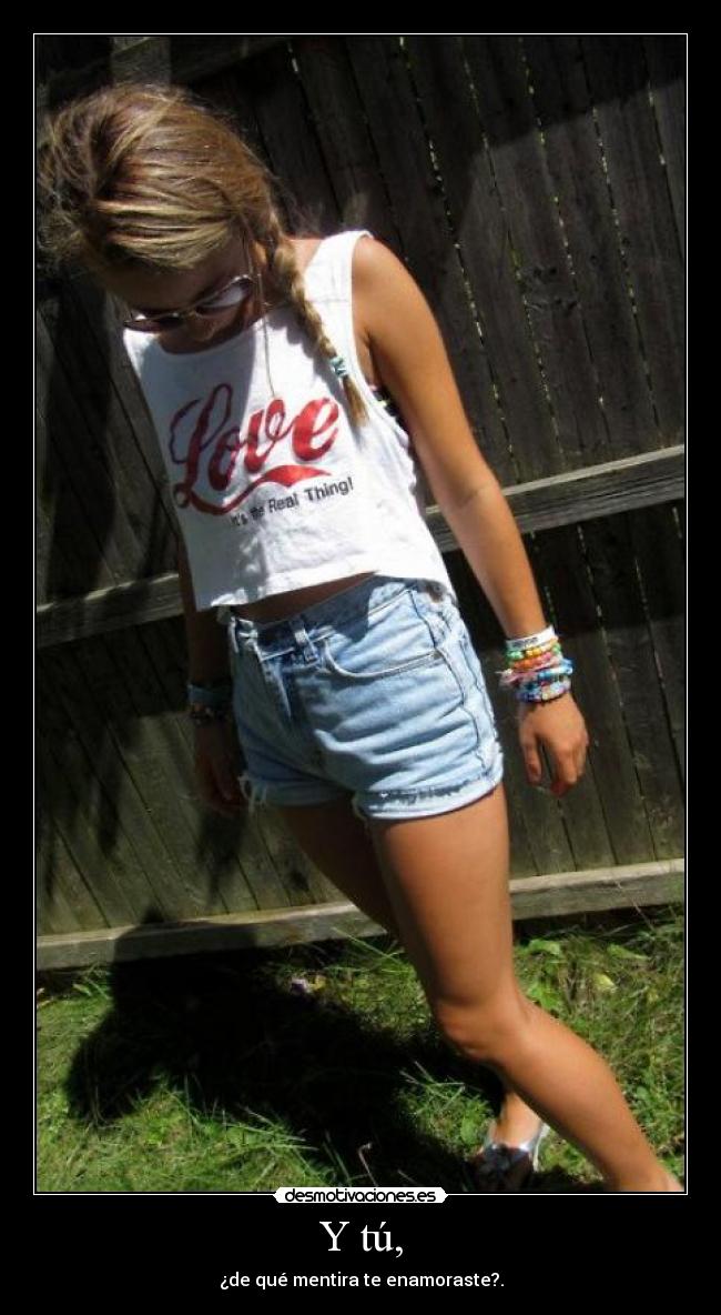 Y tú, - ¿de qué mentira te enamoraste?.