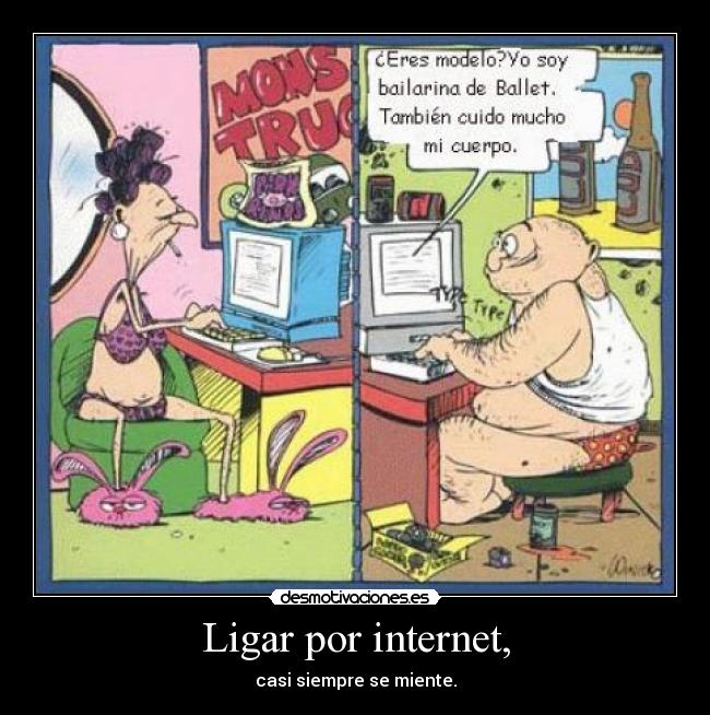 Ligar por internet, - casi siempre se miente.