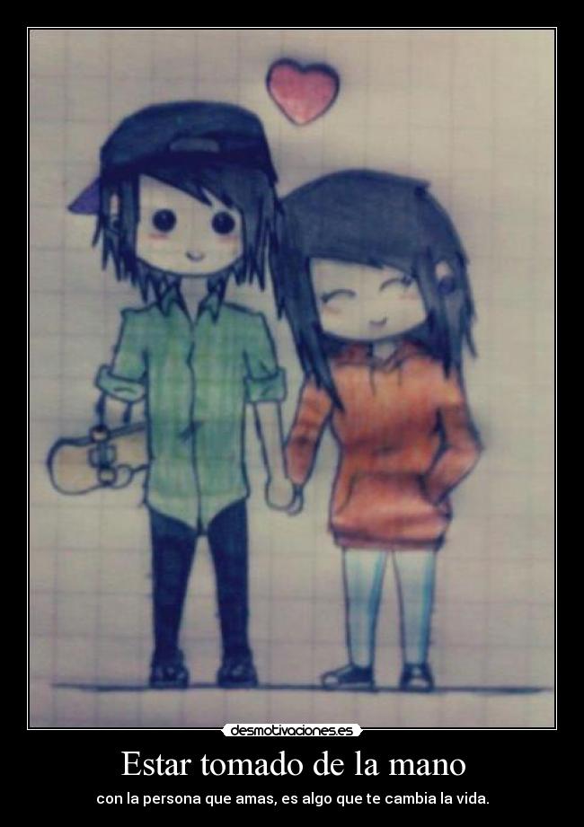 Estar tomado de la mano - con la persona que amas, es algo que te cambia la vida.