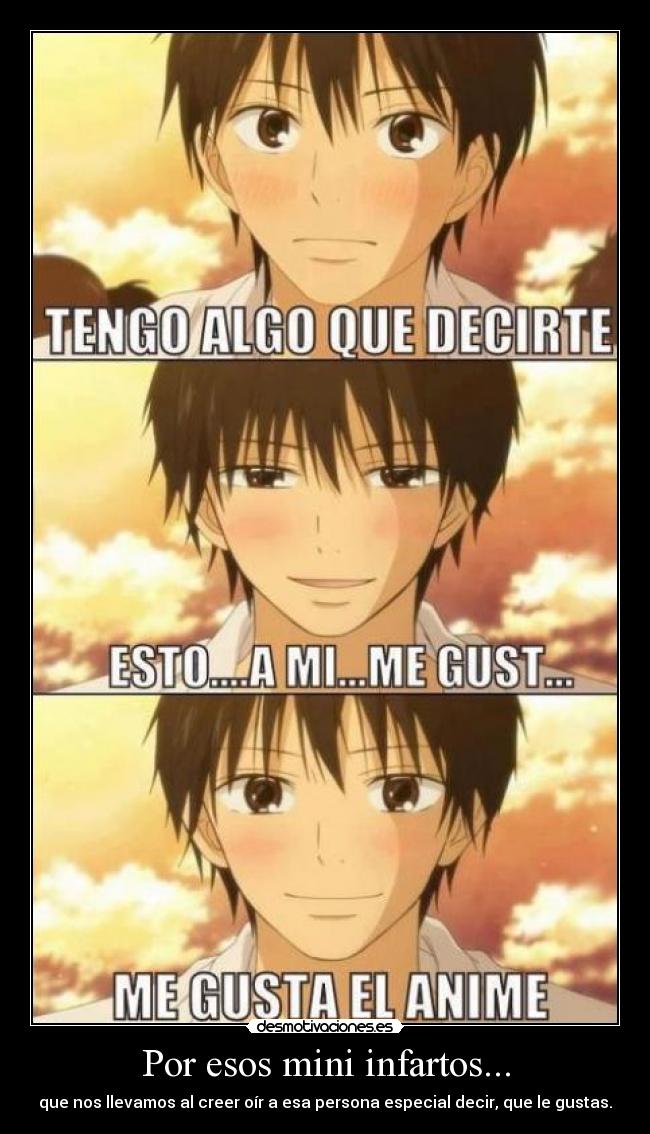 Por esos mini infartos... - que nos llevamos al creer oír a esa persona especial decir, que le gustas.