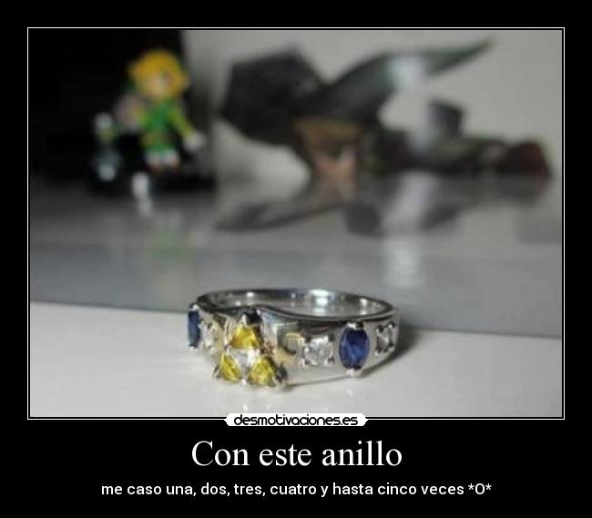 Con este anillo - me caso una, dos, tres, cuatro y hasta cinco veces *O*