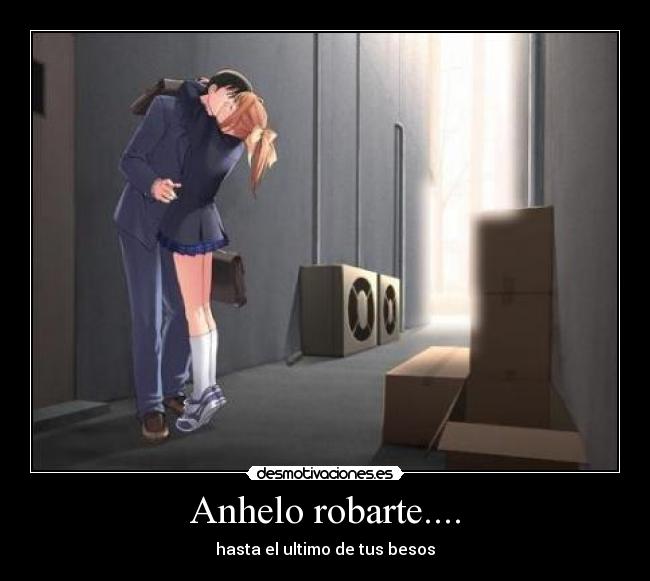 Anhelo robarte.... - hasta el ultimo de tus besos