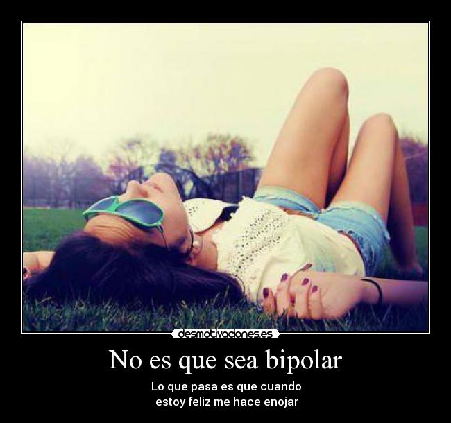 No es que sea bipolar -