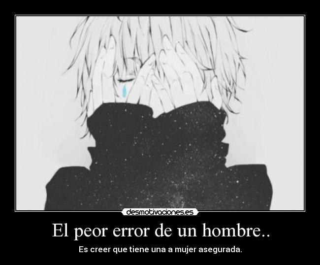 El peor error de un hombre.. -