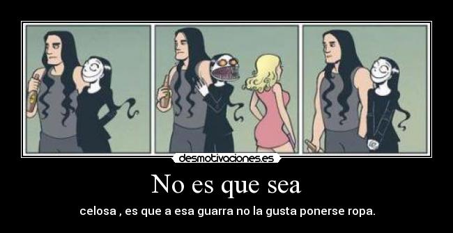 No es que sea - celosa , es que a esa guarra no la gusta ponerse ropa.