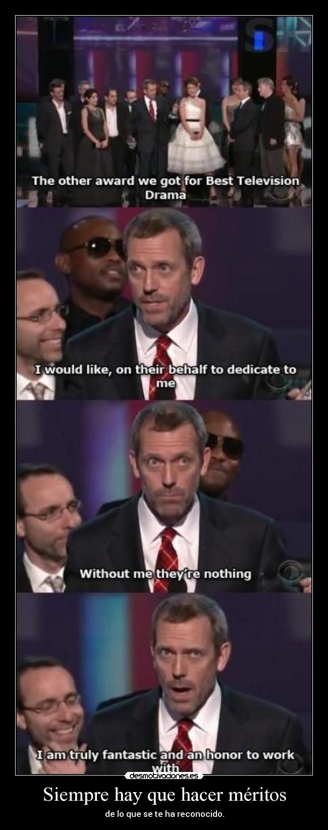 Siempre hay que hacer méritos - de lo que se te ha reconocido.