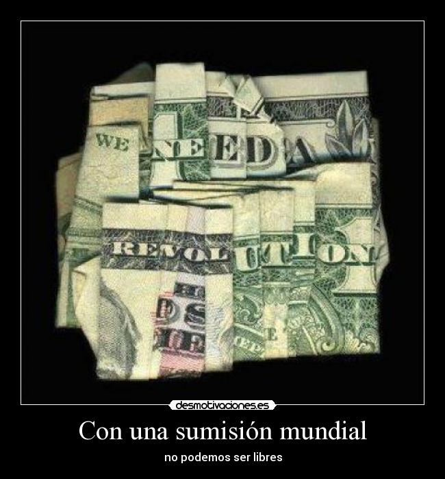 Con una sumisión mundial - no podemos ser libres