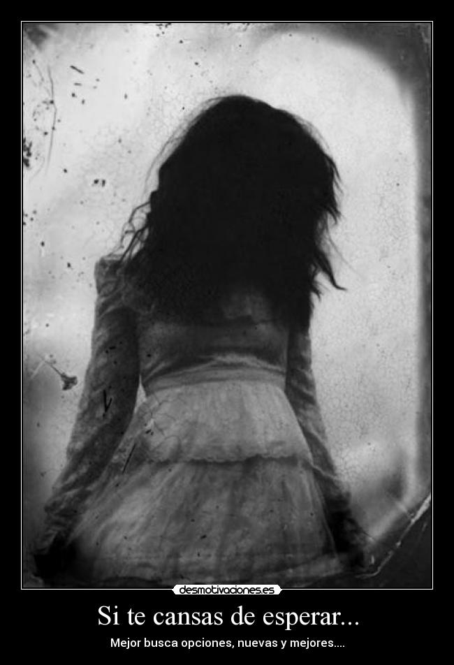 Si te cansas de esperar... -