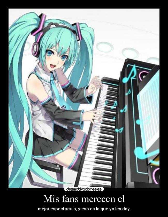 Mis fans merecen el - mejor espectaculo, y eso es lo que yo les doy.