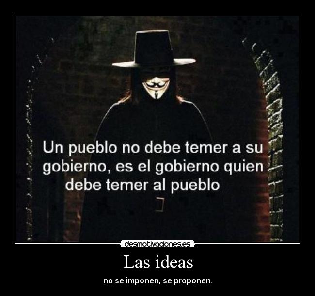 Las ideas - no se imponen, se proponen.