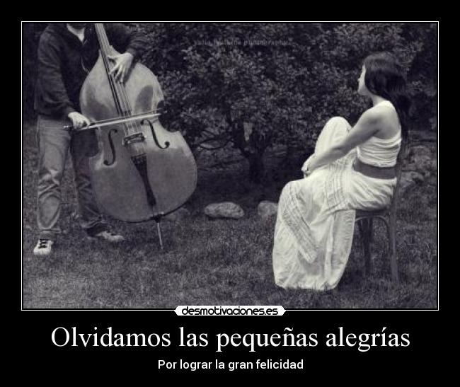 Olvidamos las pequeñas alegrías -