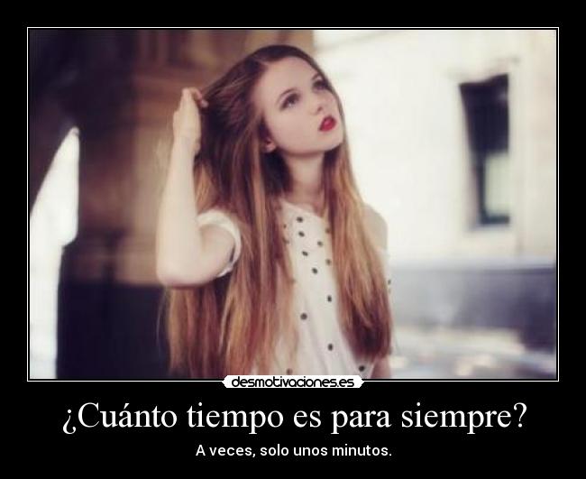 ¿Cuánto tiempo es para siempre? - A veces, solo unos minutos.