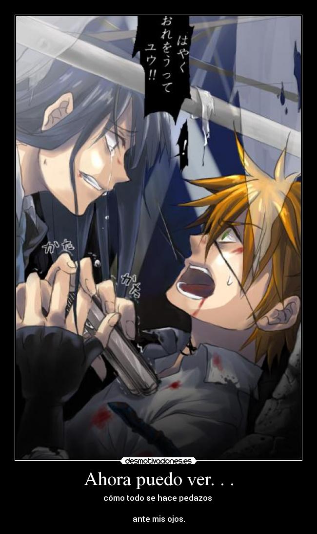 Ahora puedo ver. . . - cómo todo se hace pedazos
ante mis ojos.