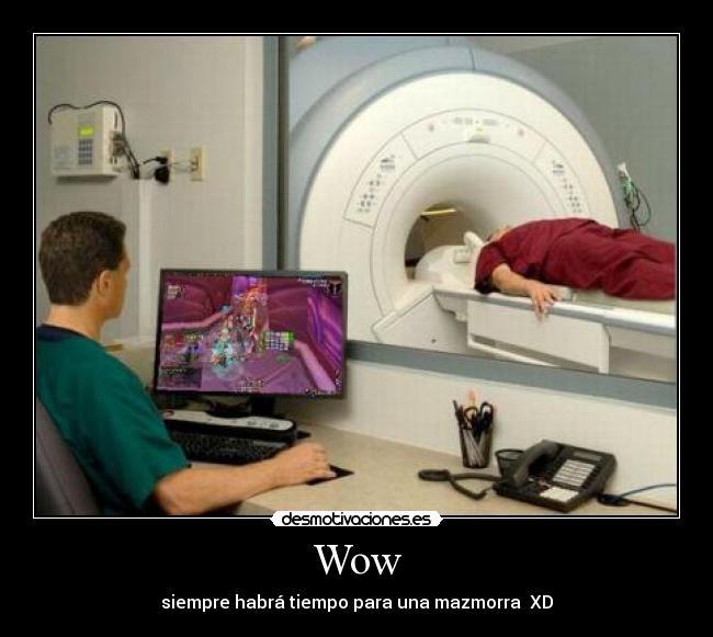 Wow - siempre habrá tiempo para una mazmorra XD