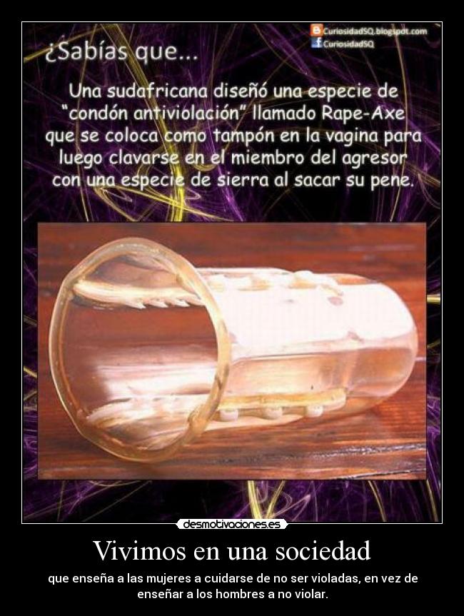 Vivimos en una sociedad - que enseña a las mujeres a cuidarse de no ser violadas, en vez de
enseñar a los hombres a no violar.