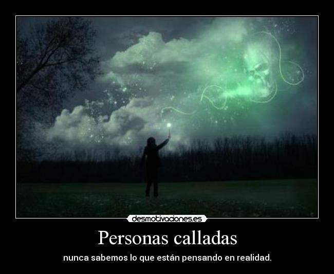 Personas calladas - nunca sabemos lo que están pensando en realidad.