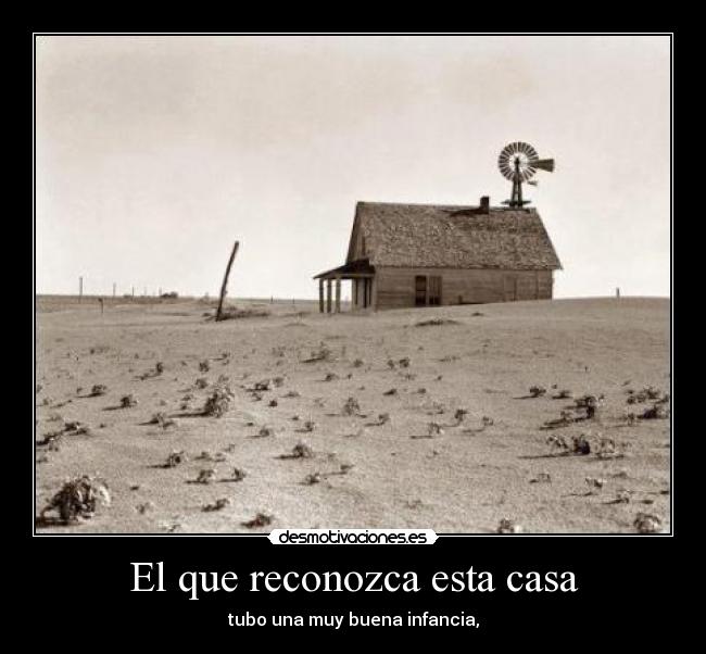 El que reconozca esta casa - tubo una muy buena infancia,