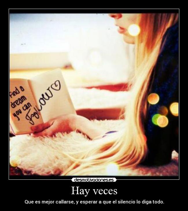 Hay veces - Que es mejor callarse, y esperar a que el silencio lo diga todo.