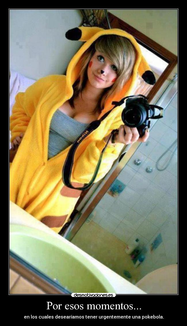 Por esos momentos... - en los cuales desearíamos tener urgentemente una pokebola.
