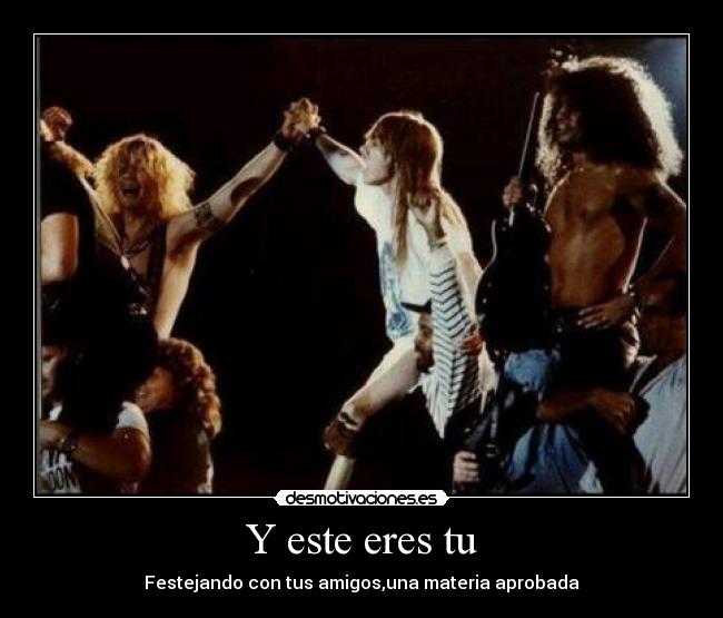 Y este eres tu - Festejando con tus amigos,una materia aprobada