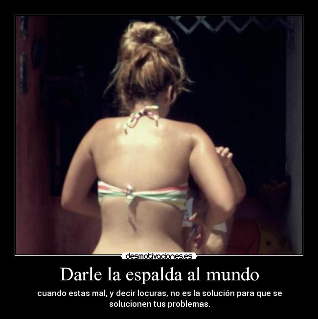 Darle la espalda al mundo -