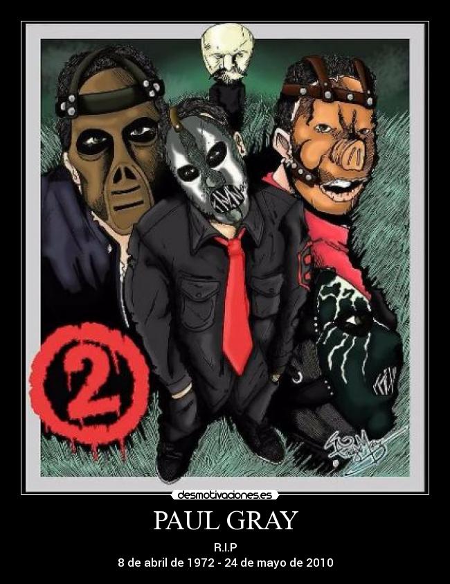 PAUL GRAY - R.I.P
8 de abril de 1972 - 24 de mayo de 2010