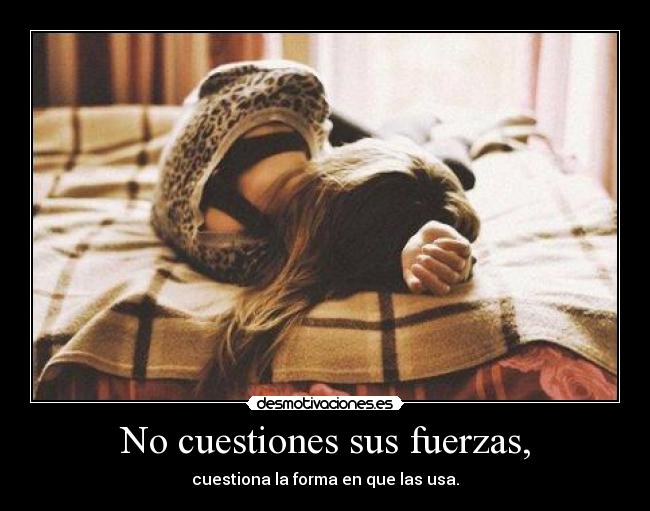 No cuestiones sus fuerzas, - 