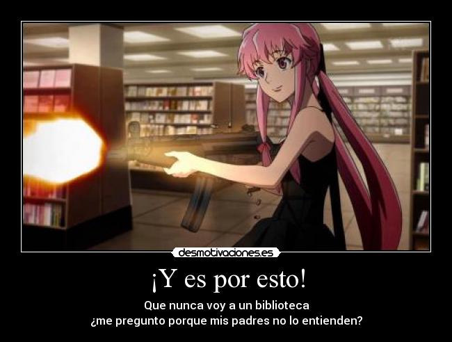 ¡Y es por esto! - Que nunca voy a un biblioteca
¿me pregunto porque mis padres no lo entienden?