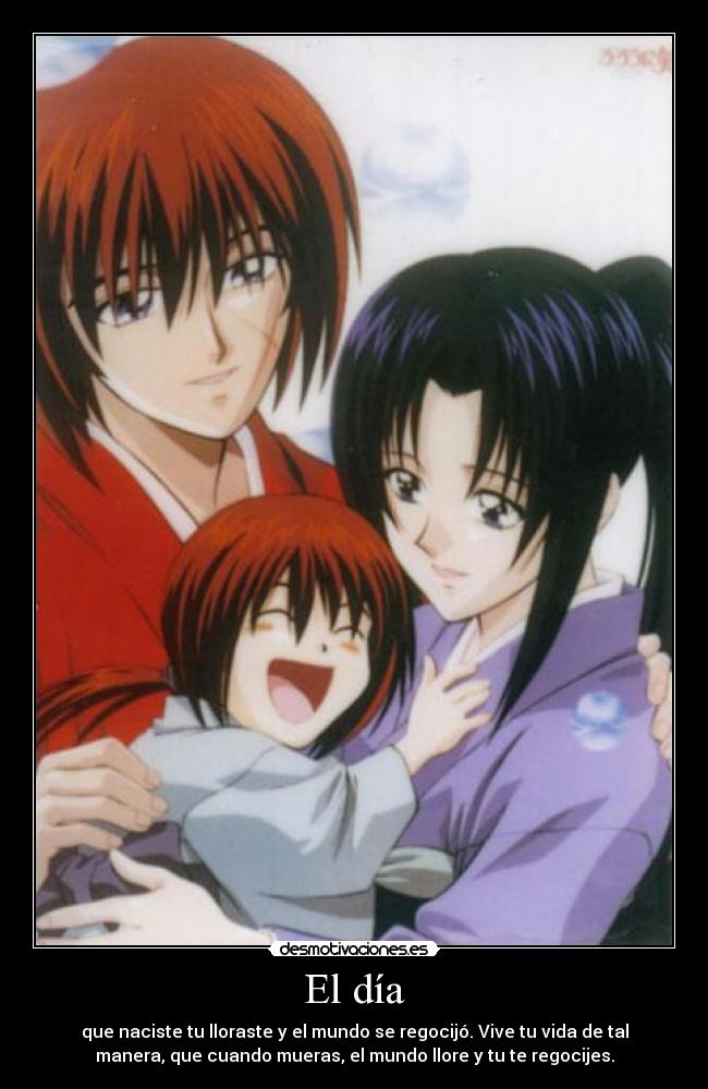 El día - que naciste tu lloraste y el mundo se regocijó. Vive tu vida de tal
manera, que cuando mueras, el mundo llore y tu te regocijes.