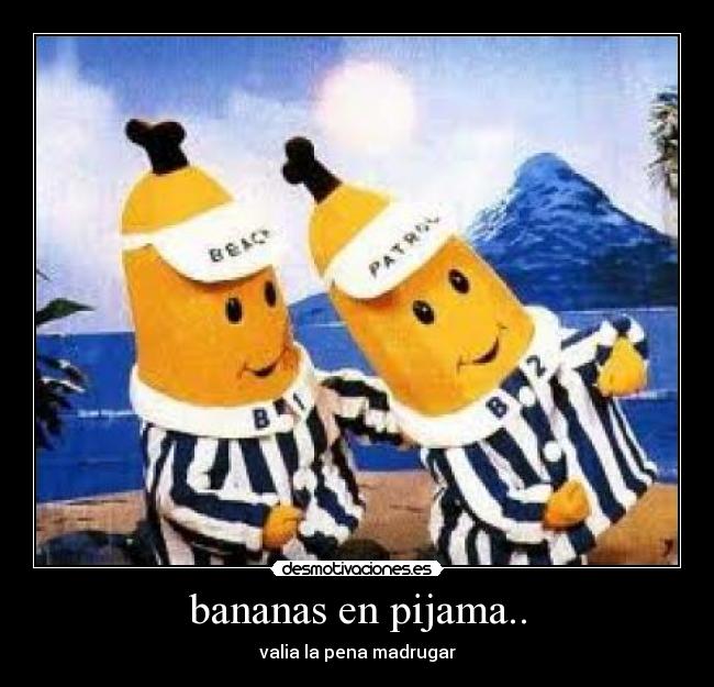 bananas en pijama.. -