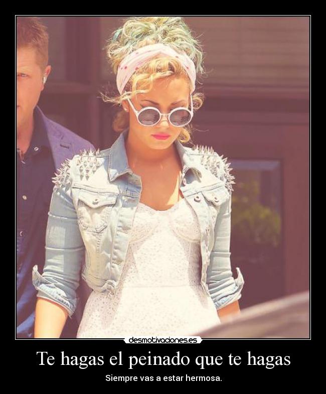 Te hagas el peinado que te hagas - Siempre vas a estar hermosa.