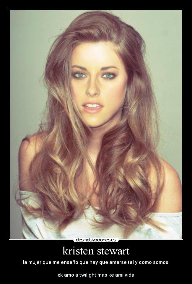 kristen stewart - la mujer que me enseño que hay que amarse tal y como somos 

xk amo a twilight mas ke ami vida