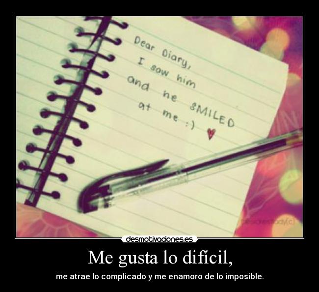 Me gusta lo difícil, -