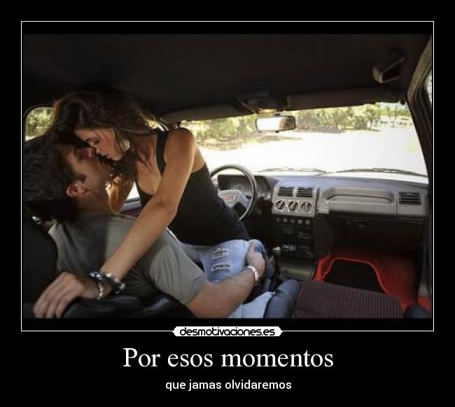 Por esos momentos - que jamas olvidaremos