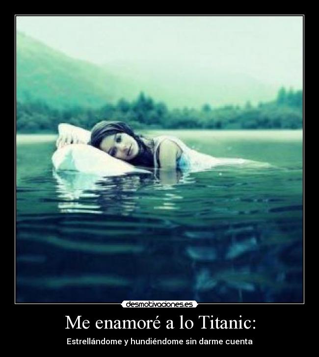Me enamoré a lo Titanic: -