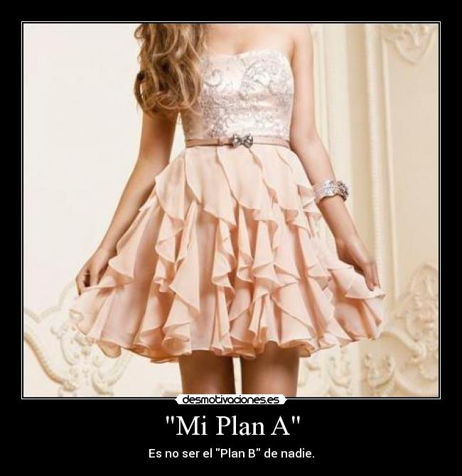 Mi Plan A - Es no ser el Plan B de nadie.