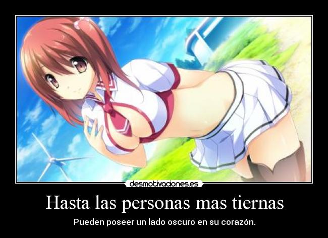 Hasta las personas mas tiernas - Pueden poseer un lado oscuro en su corazón.