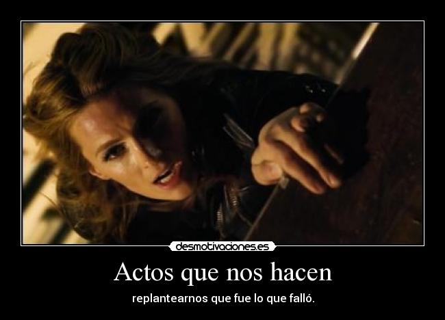 Actos que nos hacen - replantearnos que fue lo que falló.