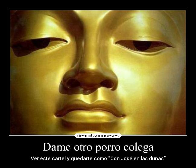 Dame otro porro colega - Ver este cartel y quedarte como Con José en las dunas