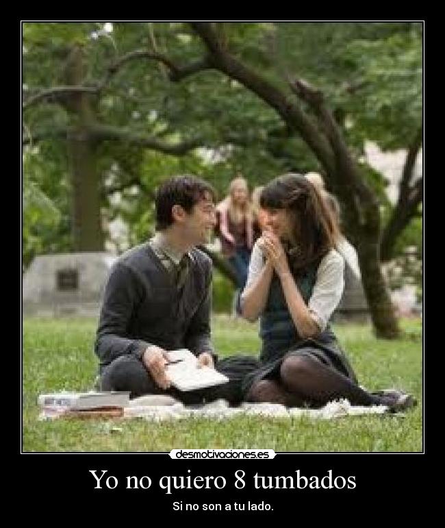 Yo no quiero 8 tumbados - Si no son a tu lado.