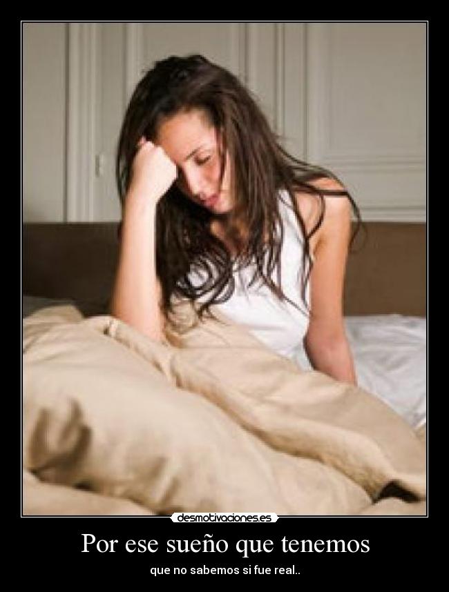 Por ese sueño que tenemos - que no sabemos si fue real..