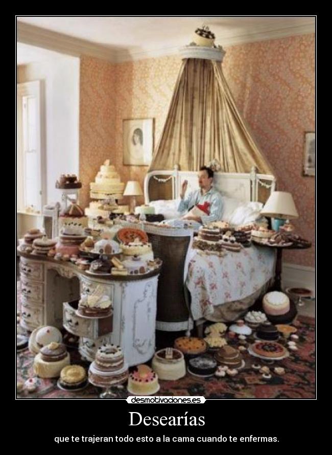Desearías - que te trajeran todo esto a la cama cuando te enfermas.
